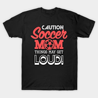 Womens Women's Caution Soccer Mom Things May Get Loud funny T-Shirt